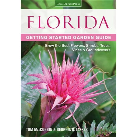 Garden Guides: Florida Getting Started Garden Guide: Grow the Best Flowers, Shrubs, Trees, Vines & Groundcovers (Best Place To Grow Marijuana)