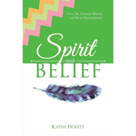 Spirit and Belief: How The Ultimate Warrior Led Me to Trust Intuition, (Paperback)