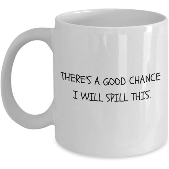 There Is A Good Chance I Will Spill This, Coffee Lover Mug - White Porcelain Coffee Mug 11 Oz Funny Quotes Coffee Mug