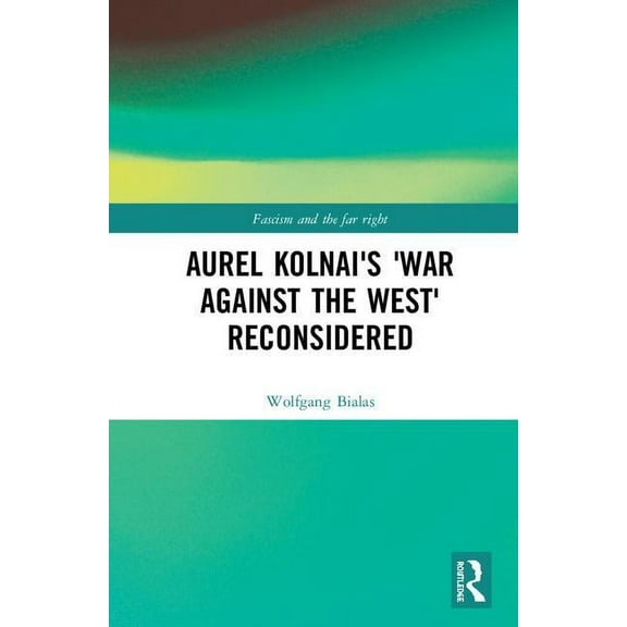 Routledge Studies in Fascism and the Far Aurel Kolnai's The War AGAINST the West Reconsidered, (Hardcover)