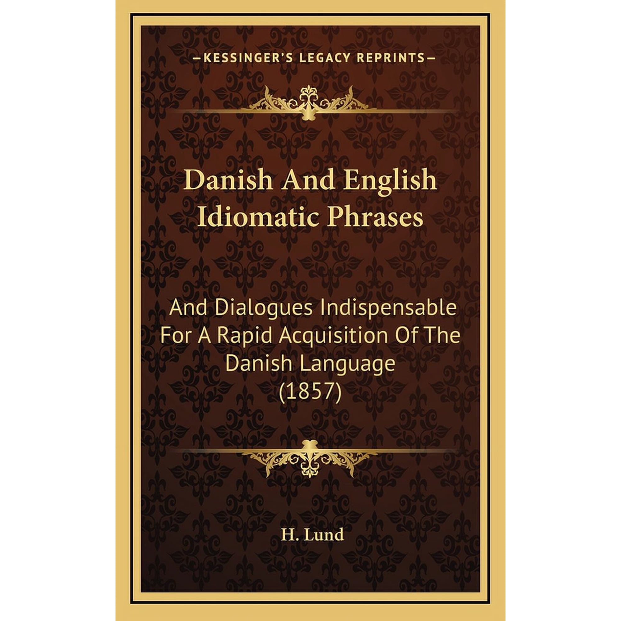 Danish And English Idiomatic Phrases : And Dialogues Indispensable For A Rapid Acquisition Of The Danish Language (1857) (Hardcover)