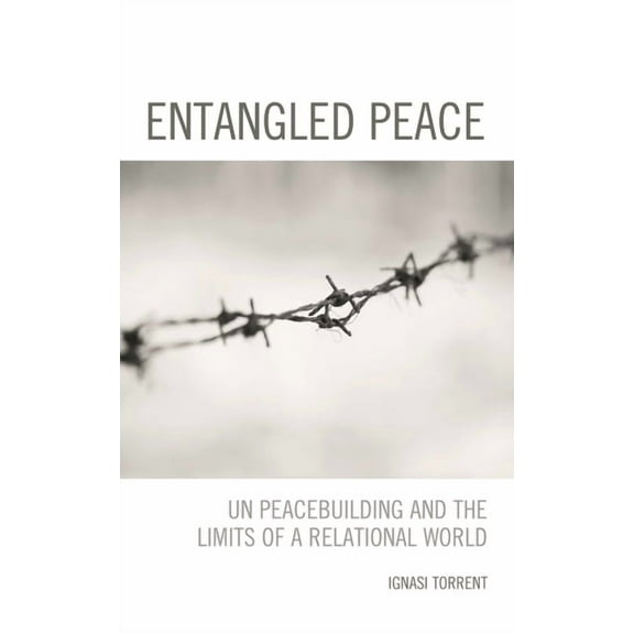 Entangled Peace : UN Peacebuilding and the Limits of a Relational World (Paperback)