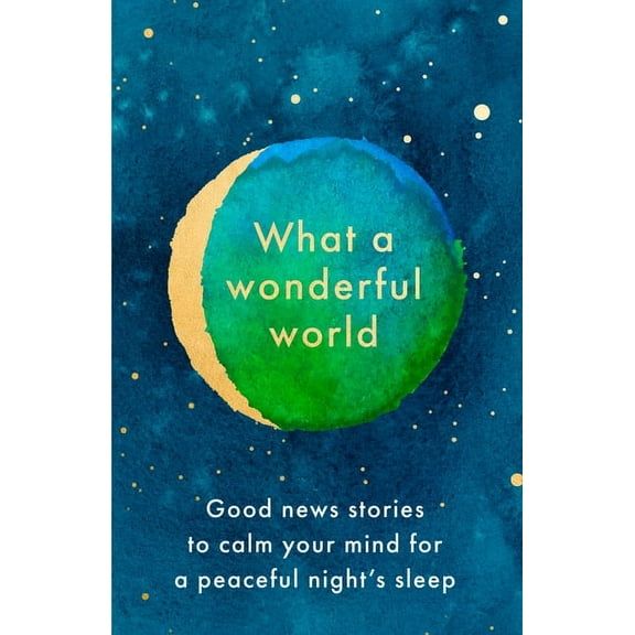 What a Wonderful World: Good News Stories to Calm Your Mind for a Peaceful Night's Sleep, (Hardcover)