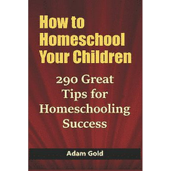 How to Homeschool Your Children: 290 Great Tips for Homeschooling Success