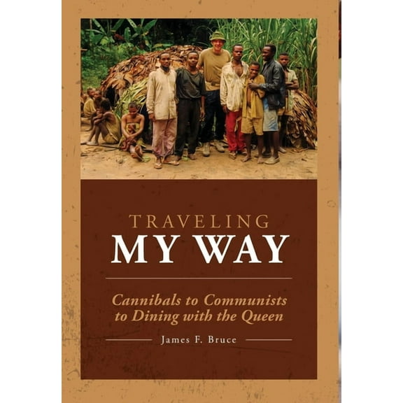 Traveling My Way: Cannibals to Communists to Dining with the Queen, (Hardcover)