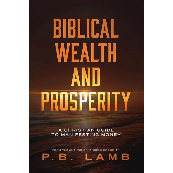 Biblical Wealth and Prosperity: A Christian Guide to Manifesting Money, (Paperback)