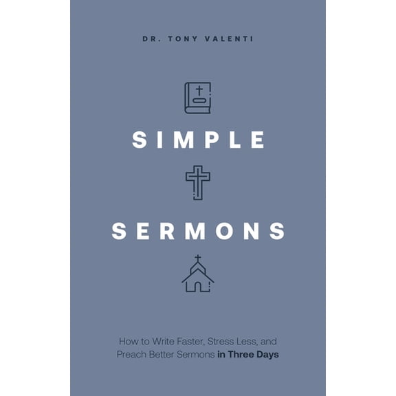 Simple Sermons: How to Write Faster, Stress Less, and Preach Better Sermons in Three Days, (Paperback)