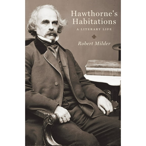 Hawthorne's Habitations: A Literary Life, (Hardcover)