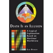 Death Is an Illusion : A Logical Explanation Based on Martinus' Worldview