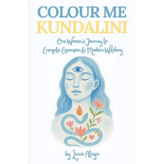 Colour Me Kundalini: One Woman's Journey To Energetic Expansion & Modern Witchery, (Paperback)