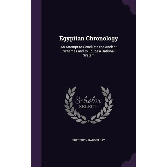 Egyptian Chronology: An Attempt to Conciliate the Ancient Schemes and to Educe a Rational System (Hardcover)