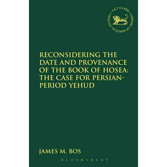 Library of Hebrew Bible/Old Testament St Reconsidering the Date and Provenance of the Book of Hosea: The Case for Persian-Period Yehud, Book 580, (Paperback)