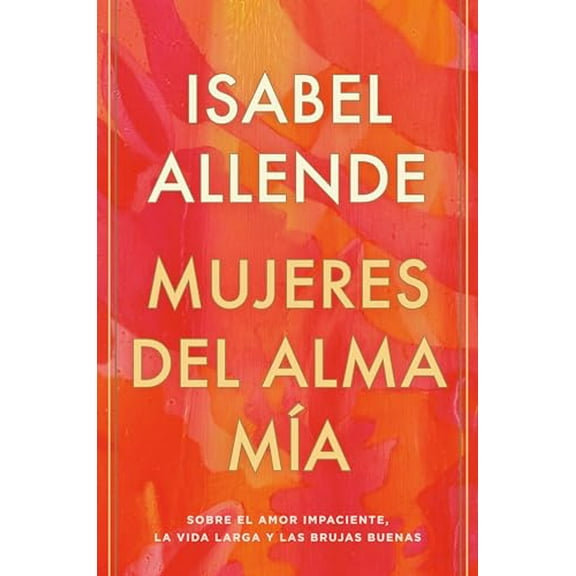 Pre-Owned Mujeres del Alma Mía / The Soul of a Woman: Sobre El Amor Impaciente, La Vida Larga Y Las Brujas Buenas (Hardcover) 0593313747 9780593313749