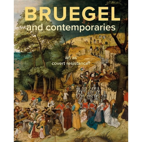 Bruegel and Contemporaries : Art as a Covert Resistance (Hardcover)