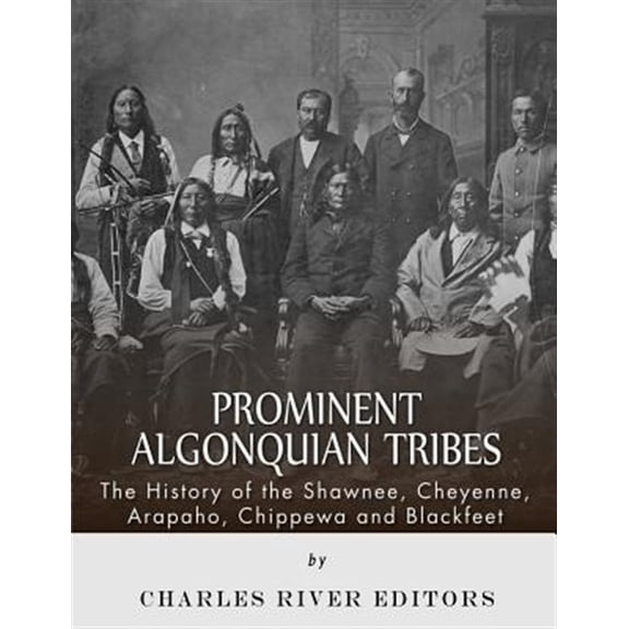 Pre-Owned Prominent Algonquian Tribes : The History of the Shawnee, Cheyenne, Arapaho, Chippewa, and Blackfeet