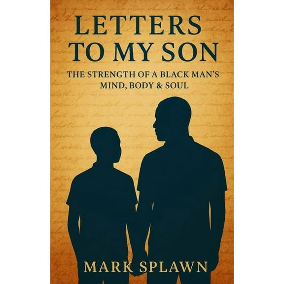 Letters to My Son: The Strength of a Black Man's Mind, Body & Soul, (Paperback)