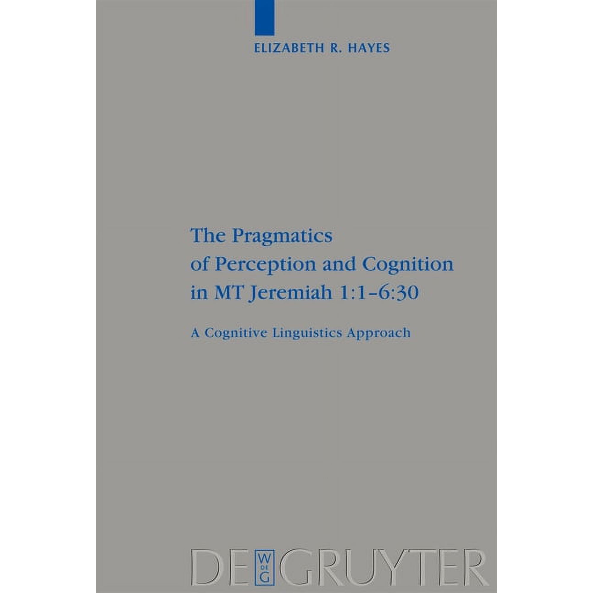 Beihefte Zur Zeitschrift Für die Alttest The Pragmatics of Perception and Cognition in MT Jeremiah 1:1-6:30: A Cognitive Linguistics Approach Book 380 (Hardcover)