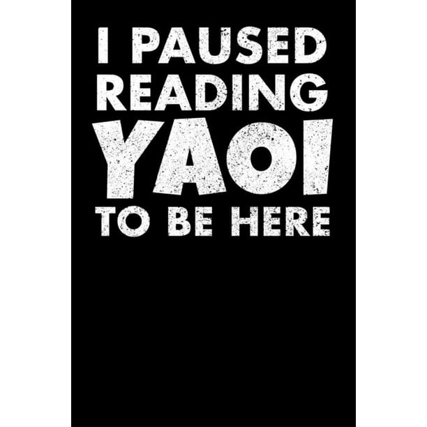 I Paused Reading Yaoi To Be Here Notebook A5 For Anime Merchandise And Manga Journal Lover I A5 6x9 Inch I Gift I 120 Pages I College Ruled Walmart Com Walmart Com