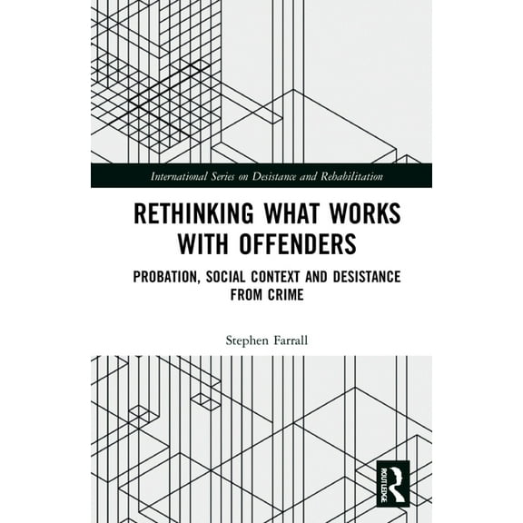 International Desistance and Rehabilitat Rethinking What Works with Offenders: Probation, Social Context and Desistance from Crime, (Hardcover)
