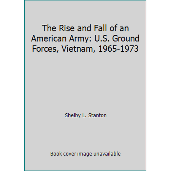Pre-Owned The Rise and Fall of an American Army: U.S. Ground Forces, Vietnam, 1965-1973 (Hardcover) 0891412328 9780891412328