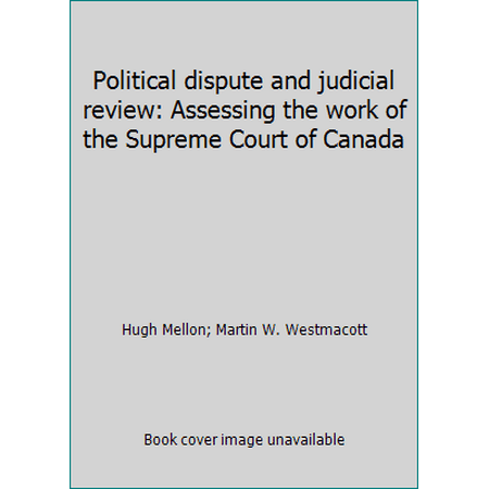 Political dispute and judicial review: Assessing the work of the Supreme Court of Canada, Used [Paperback]