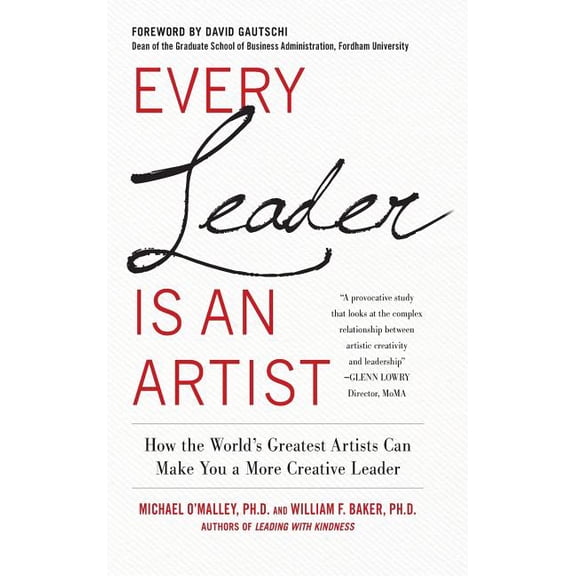 Every Leader Is an Artist: How the World's Greatest Artists Can Make You a More Creative Leader, (Hardcover)