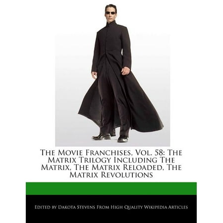 The Movie Franchises, Vol. 58 : The Matrix Trilogy Including the Matrix, the Matrix Reloaded, the Matrix