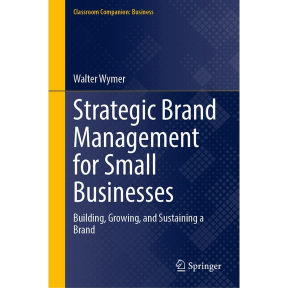 Classroom Companion: Business Strategic Brand Management for Small Businesses: Building, Growing, and Sustaining a Brand, (Hardcover)
