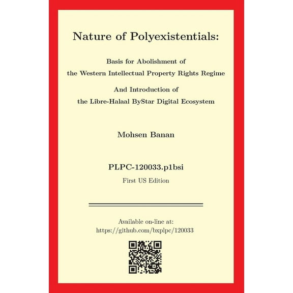 Nature of Polyexistentials: Basis for Abolishment of the Western Intellectual Property Rights Regime And Introduction of the Libre-Halaal ByStar Digital Ecosystem (Paperback)