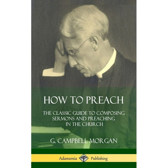How to Preach: The Classic Guide to Composing Sermons and Preaching in the Church (Hardcover), (Hardcover)
