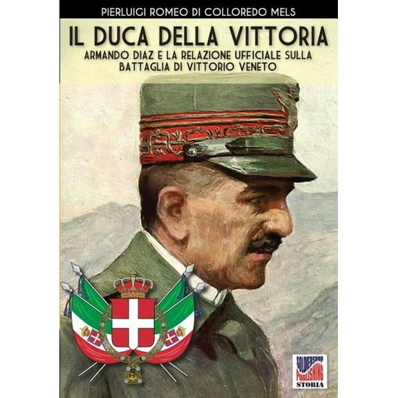 Storia Il Duca della Vittoria: Armando Diaz e la relazione ufficiale della battaglia di Vittorio Veneto, Book 46, (Paperback)
