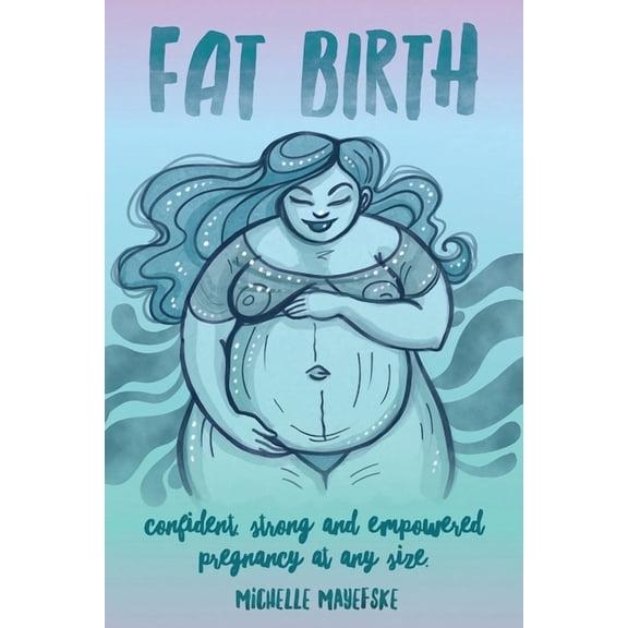 Fat Birth: Confident, Strong and Empowered Pregnancy At Any Size, (Paperback)