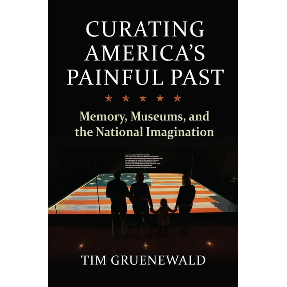 Culture America (Hardcover) Curating America's Painful Past: Memory, Museums, and the National Imagination, (Hardcover)