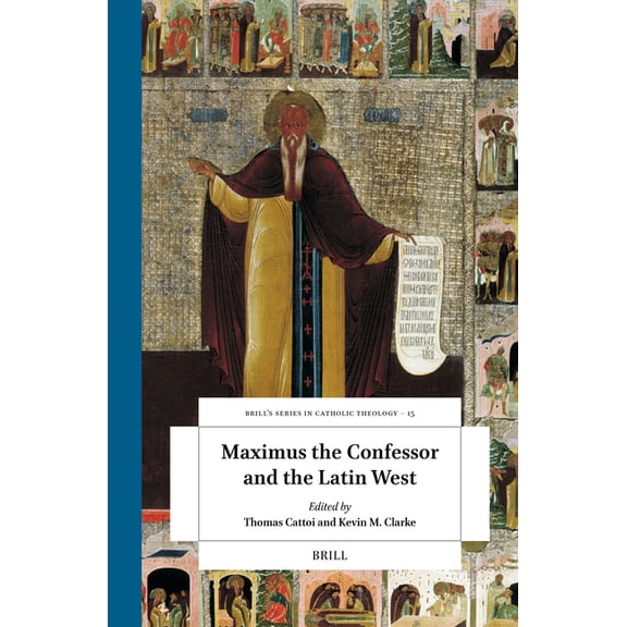 Brill's Studies in Catholic Theolog Maximus the Confessor and the Latin West, Book 15, (Hardcover)