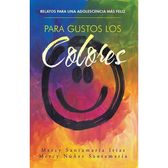 Para gustos los colores: Relatos para una adolescencia mÃ¡s feliz (Spanish Edition)