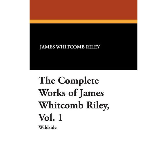 The Complete Works of James Whitcomb Riley, Vol. 1, (Paperback)