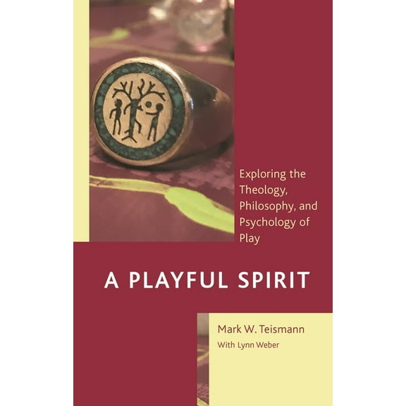 Playful Spirit: Exploring the Theology, Philosophy, and Psychology of Play, (Paperback)