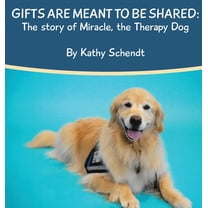 Gifts Are Meant To Be Shared: The story of Miracle, the Therapy Dog, (Hardcover)