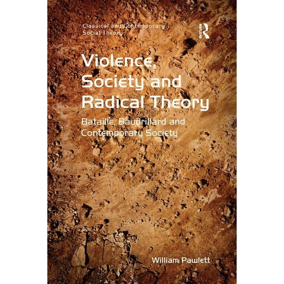 Classical and Contemporary Social Theory Violence, Society and Radical Theory: Bataille, Baudrillard and Contemporary Society, (Paperback)