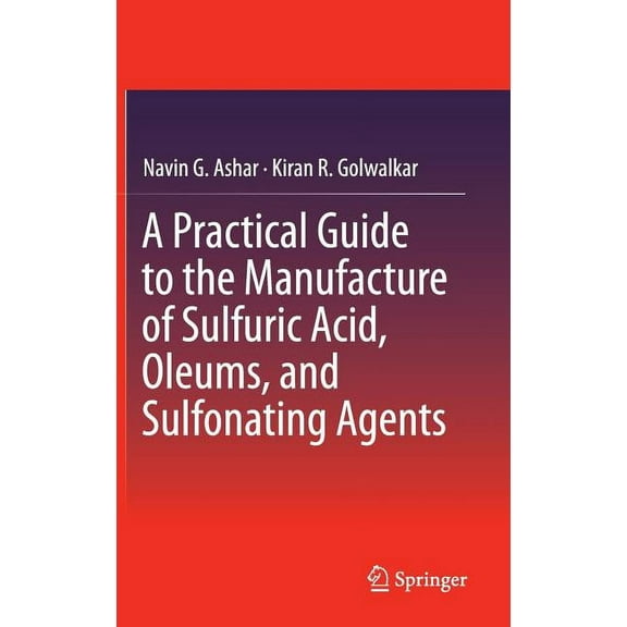 A Practical Guide to the Manufacture of Sulfuric Acid, Oleums, and Sulfonating Agents, (Hardcover)