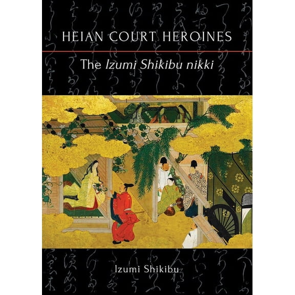Heian Court Heroines The Izumi Shikibu nikki, (Paperback)