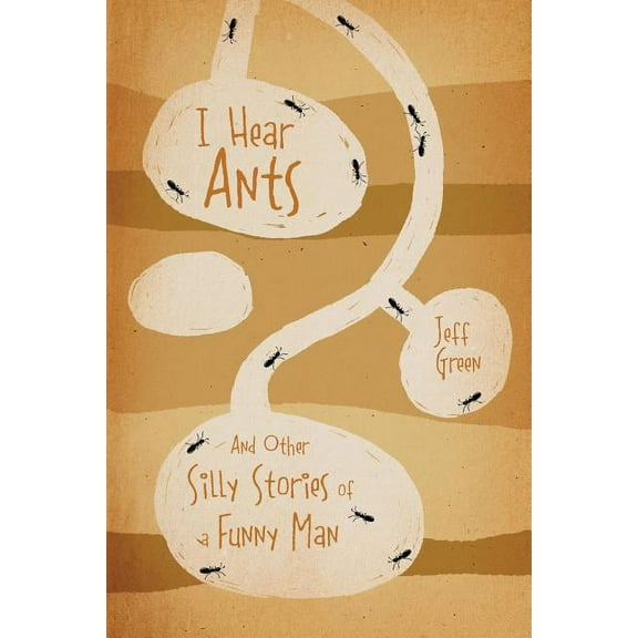 I Hear Ants: And Other Silly Stories of a Funny Man, (Paperback)