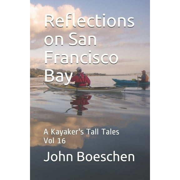 Reflections on San Francisco Bay Reflections on San Francisco Bay: A Kayaker's Tall Tales, Book 16, (Paperback)