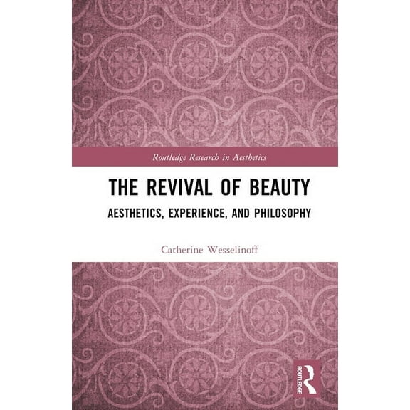 Routledge Research in Aesthetics The Revival of Beauty: Aesthetics, Experience, and Philosophy, (Hardcover)
