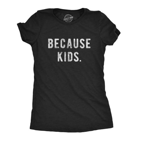 Womens Because Kids Tshirt Funny Adulting Parenting Novelty Graphic Tee