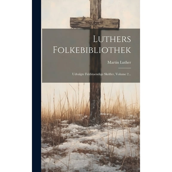 Luthers Folkebibliothek: Udvalgte Fuldstaendige Skrifter, Volume 2... (Hardcover)
