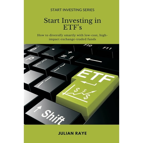 Start Investing Start Investing in ETFs: How to diversify smartly with low-cost, high-impact exchange-traded funds, (Paperback)