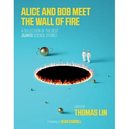 Alice and Bob Meet the Wall of Fire : The Biggest Ideas in Science from Quanta