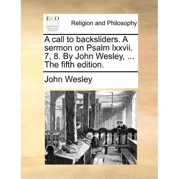 A Call to Backsliders. a Sermon on Psalm LXXVII. 7 8. by John Wesley ... (The Fifth Edition.) (Paperback)