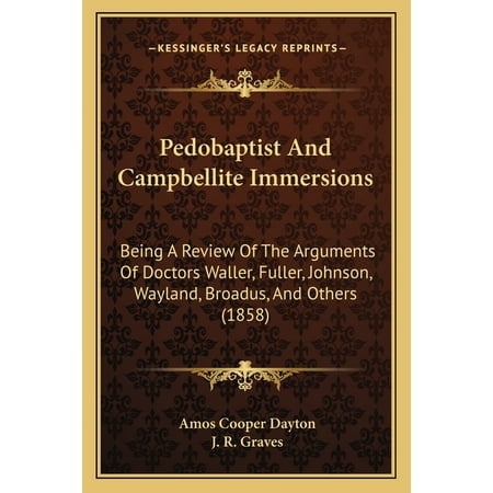 Pedobaptist And Campbellite Immersions : Being A Review Of The Arguments Of Doctors Waller Fuller Johnson Wayland Broadus And Others (1858) (Paperback)